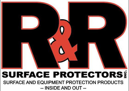 R&R SURFACE PROTECTORS INC. SURFACE AND EQUIPMENT PROTECTION PRODUCTS - INSIDE AND OUT - trademark