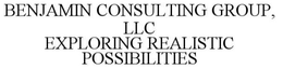 BENJAMIN CONSULTING GROUP, LLC EXPLORING REALISTIC POSSIBILITIES trademark