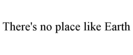 THERE'S NO PLACE LIKE EARTH trademark
