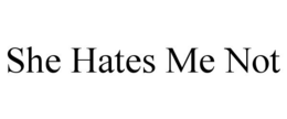 SHE HATES ME NOT trademark