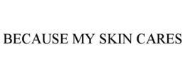 BECAUSE MY SKIN CARES trademark