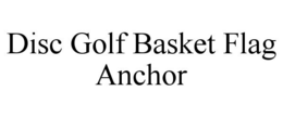 DISC GOLF BASKET FLAG ANCHOR trademark