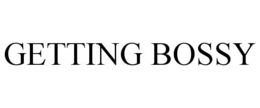 GETTING BOSSY trademark