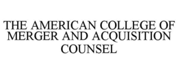 THE AMERICAN COLLEGE OF MERGER AND ACQUISITION COUNSEL trademark