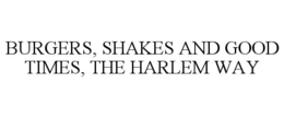BURGERS, SHAKES AND GOOD TIMES, THE HARLEM WAY trademark