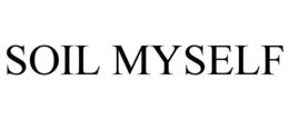 SOIL MYSELF trademark