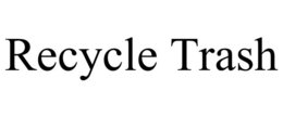 RECYCLE TRASH trademark