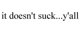 IT DOESN'T SUCK...Y'ALL trademark