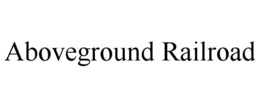ABOVEGROUND RAILROAD trademark