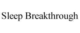 SLEEP BREAKTHROUGH trademark