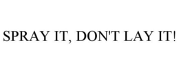 SPRAY IT, DON'T LAY IT! trademark