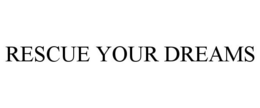RESCUE YOUR DREAMS trademark