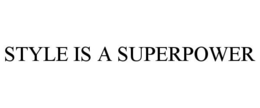 STYLE IS A SUPERPOWER trademark