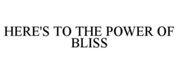 HERE'S TO THE POWER OF BLISS trademark