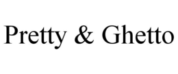 PRETTY & GHETTO trademark