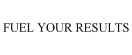 FUEL YOUR RESULTS trademark