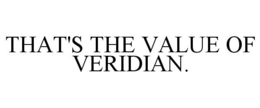 THAT'S THE VALUE OF VERIDIAN. trademark