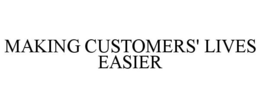 MAKING CUSTOMERS' LIVES EASIER trademark