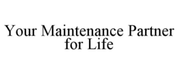 YOUR MAINTENANCE PARTNER FOR LIFE trademark