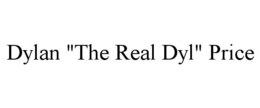 DYLAN "THE REAL DYL" PRICE trademark