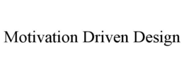 MOTIVATION DRIVEN DESIGN trademark