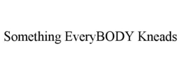 SOMETHING EVERYBODY KNEADS trademark