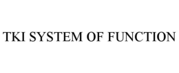 TKI SYSTEM OF FUNCTION trademark