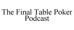 THE FINAL TABLE POKER PODCAST trademark
