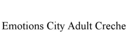 EMOTIONS CITY ADULT CRECHE trademark