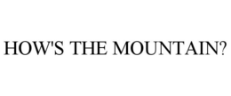 HOW'S THE MOUNTAIN? trademark