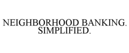 NEIGHBORHOOD BANKING. SIMPLIFIED. trademark