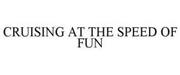 CRUISING AT THE SPEED OF FUN trademark