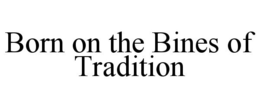 BORN ON THE BINES OF TRADITION trademark