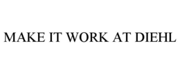 MAKE IT WORK AT DIEHL trademark