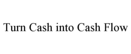 TURN CASH INTO CASH FLOW trademark