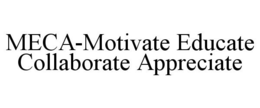 MECA-MOTIVATE EDUCATE COLLABORATE APPRECIATE trademark