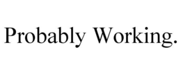 PROBABLY WORKING. trademark