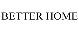 BETTER HOME trademark
