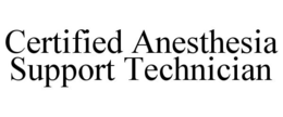 CERTIFIED ANESTHESIA SUPPORT TECHNICIAN trademark