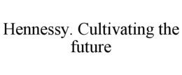 HENNESSY. CULTIVATING THE FUTURE trademark