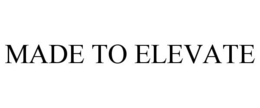 MADE TO ELEVATE trademark