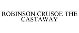 ROBINSON CRUSOE THE CASTAWAY trademark