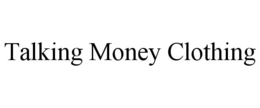 TALKING MONEY CLOTHING trademark