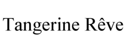 TANGERINE RÊVE trademark