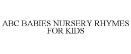 ABC BABIES NURSERY RHYMES FOR KIDS trademark