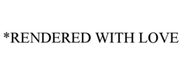 *RENDERED WITH LOVE trademark