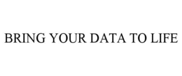 BRING YOUR DATA TO LIFE trademark