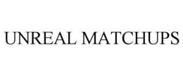 UNREAL MATCHUPS trademark