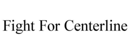 FIGHT FOR CENTERLINE trademark