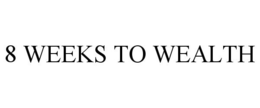 8 WEEKS TO WEALTH trademark